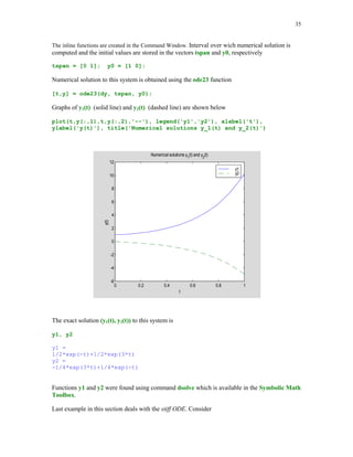 32

function der = numder(fun, x, h, n, varargin)
%
%
%
%
%
%

Approximation der of the first order derivative, at the point x,
of a function named by the string fun. Parameters h and n
are user supplied values of the initial stepsize and the number
of performed iterations in the Richardson extrapolation.
For fuctions that depend on parameters their values must follow
the parameter n.

d = [];
for i=1:n
s = (feval(fun,x+h,varargin{:})-feval(fun,x-h,varargin{:}))/(2*h);
d = [d;s];
h = .5*h;
end
l = 4;
for j=2:n
s = zeros(n-j+1,1);
s = d(j:n) + diff(d(j-1:n))/(l - 1);
d(j:n) = s;
l = 4*l;
end
der = d(n);

In this example numerical approximations of the first order derivative of the function
2
f ( x ) = e − x are computed using function numder and they are compared against the exact values
of f '(x) at x = 0.1, 0.2, … , 1.0. The values of the input parameters h and n are 0.01 and 10,
respectively.
function testnder(h, n)
% Test file for the function numder. The initial stepsize is h and
% the number of iterations is n. Function to be tested is
% f(x) = exp(-x^2).
format long
disp('
x
numder
exact')
disp(sprintf('n
_____________________________________________________'))
for x=.1:.1:1
s1 = numder('exp2', x, h, n);
s2 = derexp2(x);
disp(sprintf('%1.14f
%1.14f
end

%1.14f',x,s1,s2))

function y = derexp2(x)
% First order derivative of f(x) = exp(-x^2).
y = -2*x.*exp(-x.^2);

 