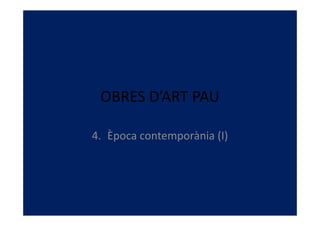 OBRES D’ART PAU

4. Època contemporània (I)
 