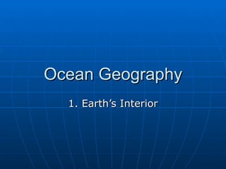 Ocean Geography 1. Earth’s Interior 