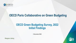 OECD Paris Collaborative on Green Budgeting
3 November 2022
OECD Green Budgeting Survey, 2022
Initial Findings
Margaux Lelong
 