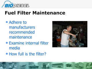 Fuel Filter Maintenance Adhere to manufacturers recommended maintenance Examine internal filter media How full is the filter? 