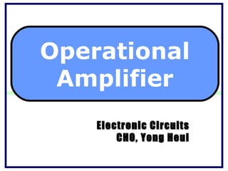 Operational
 Amplifier
    Electronic Circuits
        CHO, Yong Heui
 