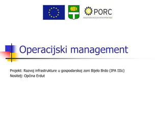 Operacijski management
Projekt: Razvoj infrastrukture u gospodarskoj zoni Bijelo Brdo (IPA IIIc)
Nositelj: Općina Erdut
 