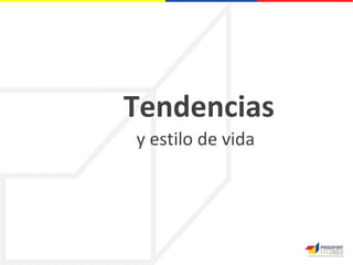 Tendencias
y estilo de vida
 