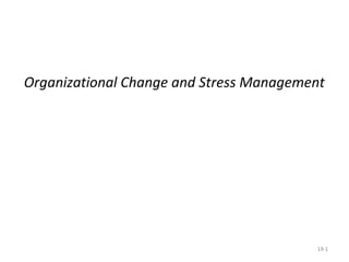 Organizational Change and Stress Management
19-1
 