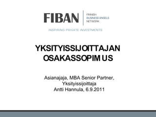 YKSITYISSIJOITTAJAN
 OSAKASSOPIM US

  Asianajaja, MBA Senior Partner,
          Yksityissijoittaja
      Antti Hannula, 6.9.2011



                1
 