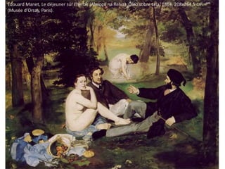Édouard Manet, Le déjeuner sur l'herbe (Almoço na Relva). Óleo sobre tela, 1863, 208x264,5 cm.
(Musée d'Orsay, Paris).
 