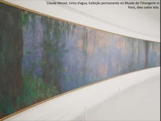 Claude Monet, Lírios d’agua, Exibição permanente no Musée de l'Orangerie in
Paris, óleo sobre tela.
 