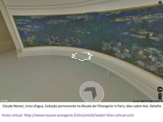 Claude Monet, Lírios d’agua, Exibição permanente no Musée de l'Orangerie in Paris, óleo sobre tela. Detalhe
Visita virtual: http://www.musee-orangerie.fr/en/article/water-lilies-virtual-visit
 