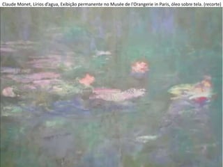 Claude Monet, Lírios d’agua, Exibição permanente no Musée de l'Orangerie in Paris, óleo sobre tela. (recorte)
 