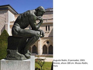 Auguste Rodin, O pensador, 1903.
Bronze, altura 180 cm. Museu Rodin,
Paris
 