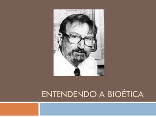 ENTENDENDO A BIOÉTICA
 