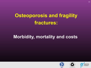 13

Osteoporosis and fragility
fractures:
Morbidity, mortality and costs

 