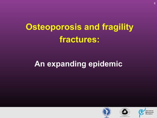 8

Osteoporosis and fragility
fractures:
An expanding epidemic

 