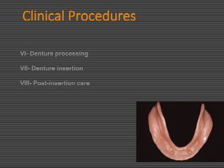 Clinical Procedures
VI- Denture processing
VII- Denture insertion
VIII- Post-insertion care
 