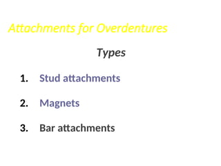 Attachments for Overdentures
Types
1. Stud attachments
2. Magnets
3. Bar attachments
 