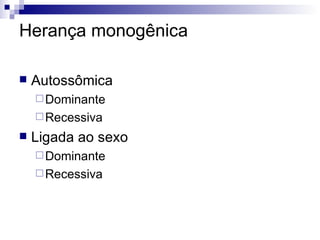 Herança monogênica Autossômica Dominante Recessiva Ligada ao sexo Dominante Recessiva 