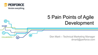 5 Pain Points of Agile
        Development

 Don Marti – Technical Marketing Manager
                    dmarti@perforce.com
 