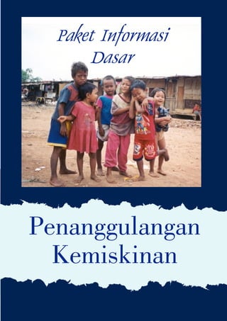 Paket Informasi
      Dasar




Penanggulangan
  Kemiskinan
 