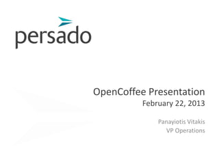 OpenCoffee Presentation
          February 22, 2013

              Panayiotis Vitakis
                VP Operations
 