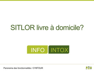 Panorama des fonctionnalités / CYBTOUR
SITLOR livre à domicile?
INFO INTOX
 