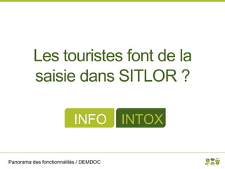 Panorama des fonctionnalités / DEMDOC
Les touristes font de la
saisie dans SITLOR ?
INFO INTOX
 