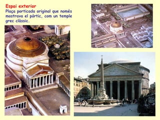 Espai exterior
Plaça porticada original que només
mostrava el pòrtic, com un temple
grec clàssic.
 