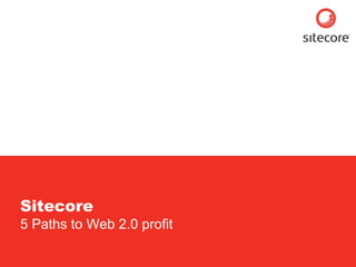 Sitecore  5 Paths to Web 2.0 profit 