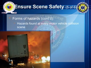 Ensure Scene Safety (5 of 6)
• Forms of hazards (cont’d):
– Hazards found at every motor vehicle collision
scene
Source:
©
Keith
D.
Cullom
 