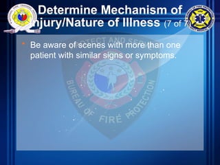 Determine Mechanism of
Injury/Nature of Illness (7 of 7)
• Be aware of scenes with more than one
patient with similar signs or symptoms.
 