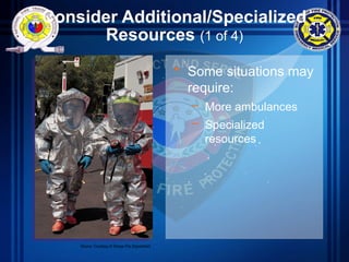 Consider Additional/Specialized
Resources (1 of 4)
• Some situations may
require:
– More ambulances
– Specialized
resources
Source: Courtesy of Tempe Fire Department
 