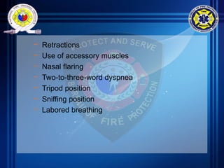 – Retractions
– Use of accessory muscles
– Nasal flaring
– Two-to-three-word dyspnea
– Tripod position
– Sniffing position
– Labored breathing
 