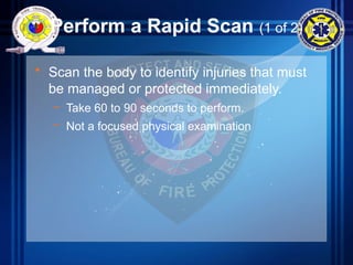 Perform a Rapid Scan (1 of 2)
• Scan the body to identify injuries that must
be managed or protected immediately.
– Take 60 to 90 seconds to perform.
– Not a focused physical examination
 