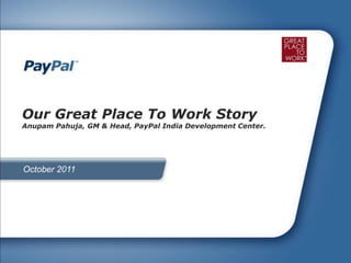Our Great Place To Work Story
Anupam Pahuja, GM & Head, PayPal India Development Center.




October 2011
 