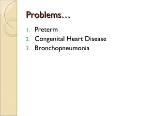 Problems… Preterm Congenital Heart Disease Bronchopneumonia 