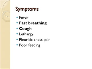 Symptoms Fever Fast breathing Cough Lethargy Pleuritic chest pain Poor feeding 