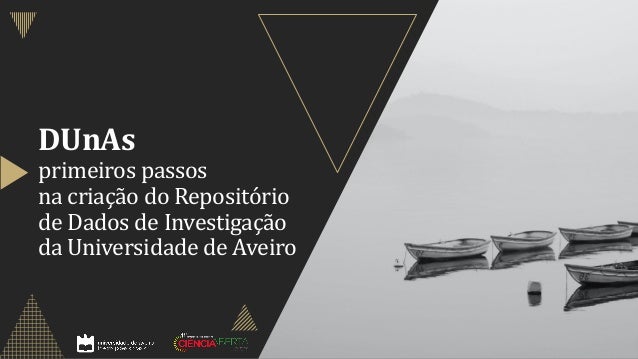 DUnAs
primeiros passos
na criação do Repositório
de Dados de Investigação
da Universidade de Aveiro
 