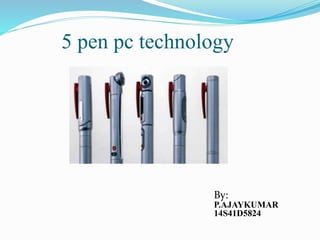 5 pen pc technology
By:
P.AJAYKUMAR
14S41D5824
 