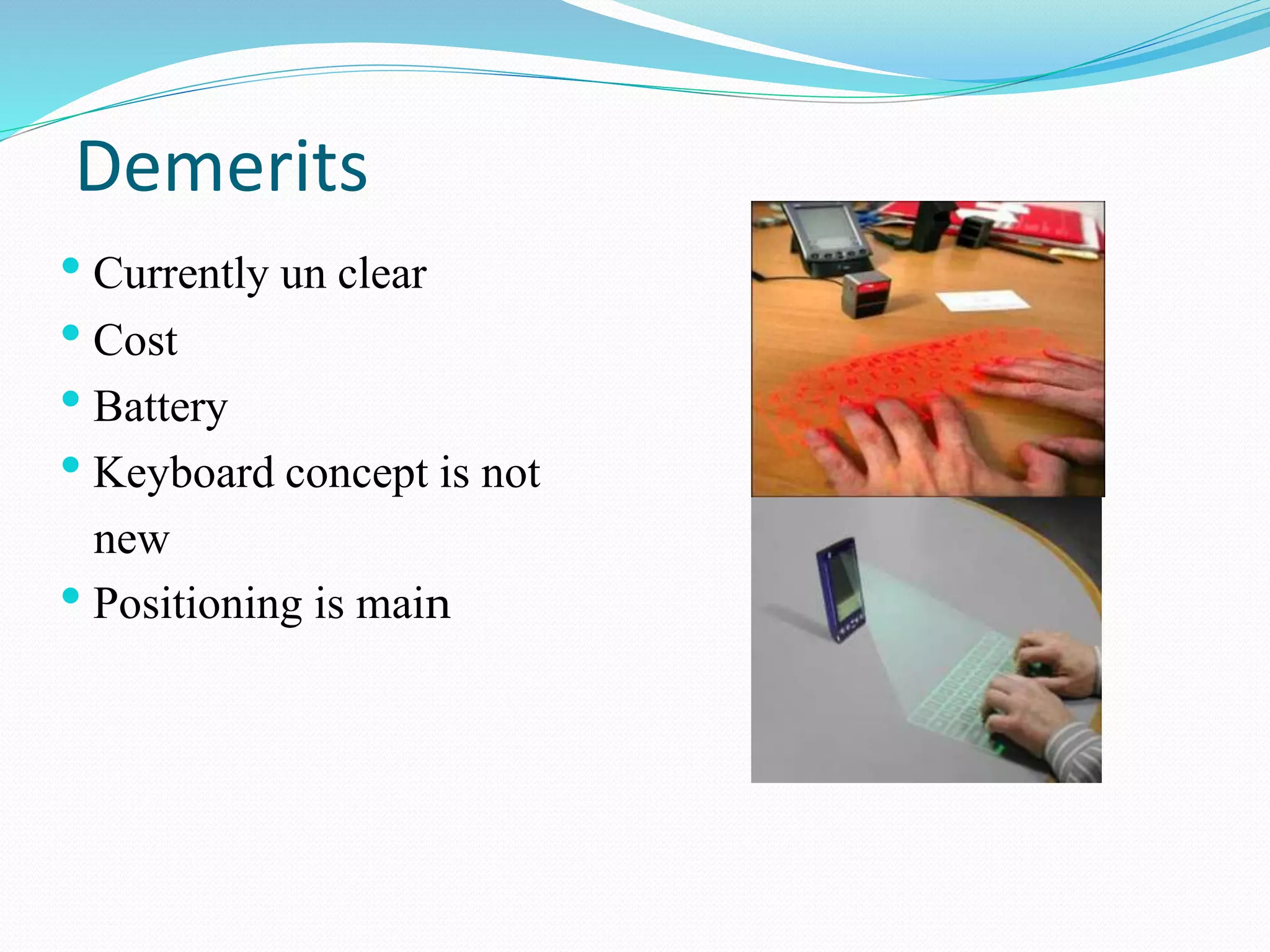 Demerits
• Currently un clear
• Cost
• Battery
• Keyboard concept is not
new
• Positioning is main
 