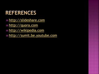  http://slideshare.com
 http://quora.com
 http://wikipedia.com
 http://sumit.be.youtube.com
 