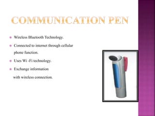  Wireless Bluetooth Technology.
 Connected to internet through cellular
phone function.
 Uses Wi -Fi technology.
 Exchange information
with wireless connection.
 