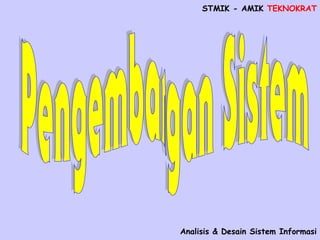 STMIK - AMIK TEKNOKRAT
Analisis & Desain Sistem Informasi
 