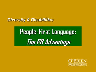Diversity & Disabilities
People-First Language:
The PR Advantage
O’BRIEN
COMMUNICATIONS
 