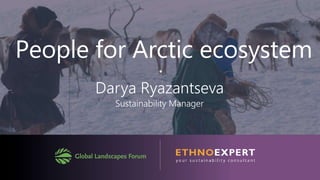 People for Arctic ecosystem
Darya Ryazantseva
Sustainability Manager
 