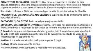 Apologistas Ocidentais
TERTULIANO nasceu em Cartago, na casa de um centurião romano
a serviço na cidade, dominava o grego e latim, era advogado.
Converteu-se em Roma, onde advogava e ensinava oratória.
Tornou-se montanista em 202.
Desenvolveu uma teologia ocidental bem fundamentada para
confrontar as filosofias que se opunham ao cristianismo.
Na APOLOGETICUM, enviada ao governador romano de sua província, nega as
antigas acusações aos cristãos, ressalta que a perseguição era um fracasso, pois só
aumentava o número de cristãos, e que era baseada em razões dúbias, pois as
reuniões, doutrinas e moral cristãs eram superiores às dos vizinhos pagãos.
 
