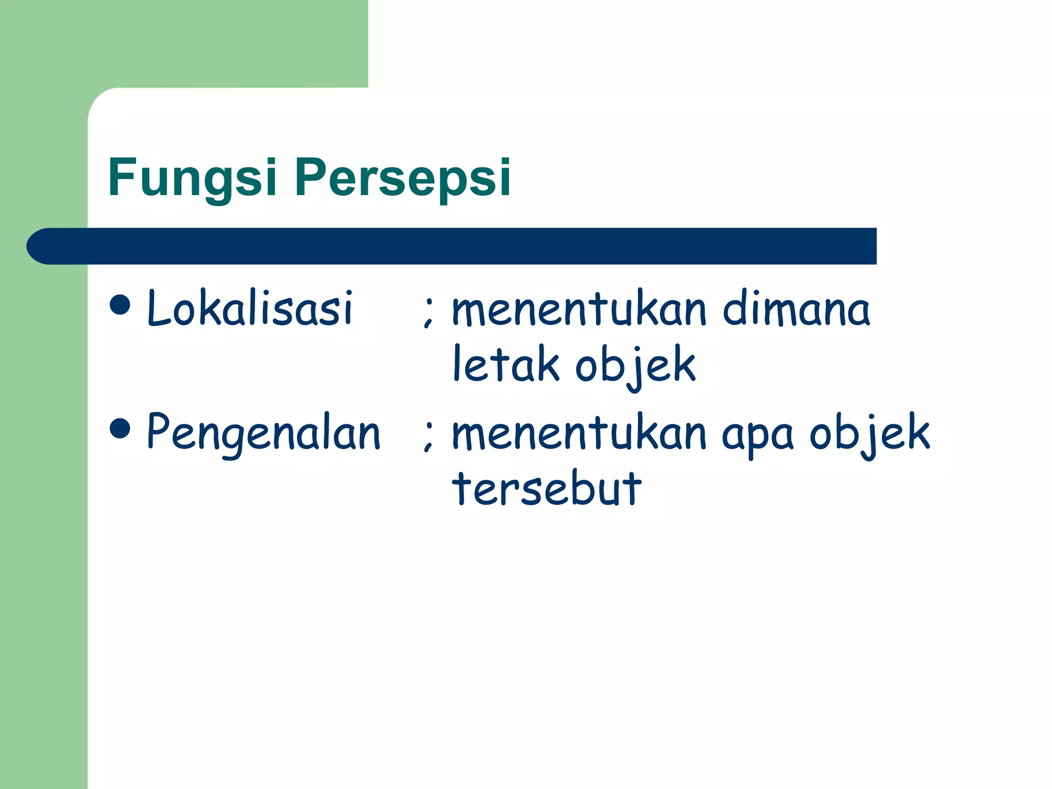 Fungsi Persepsi

   Lokalisasi
             ; menentukan dimana
               letak objek
 Pengenalan ; menentukan apa objek
               tersebut
 
