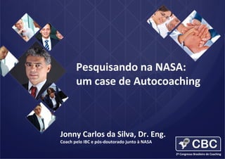 Pesquisando na NASA:
um case de Autocoaching

Jonny Carlos da Silva, Dr. Eng.
Coach pelo IBC e pós-doutorado junto à NASA

 