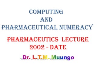 Pharmaceutics Lecture
2002 - Date
Computing
and
pharmaceutical numeracy
 