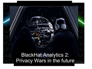 [photo of generla zorg]

BlackHat Analytics 2:
Privacy Wars in the future

 