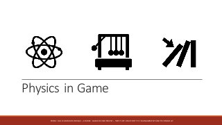 Physics	in	Game
FROM:	HAFIZ	AMMAR	SIDDIQUI	– COURSE:	GAME	DEVELOPMENT	– INSTITUTE:	UNIVERSITY	OF	MANAGEMENT	AND	TECHNOLOGY
 